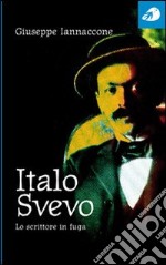 Italo Svevo. Lo scrittore in fuga libro