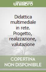 Didattica multimediale in rete. Progetto, realizzazione, valutazione