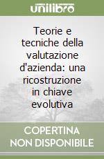 Teorie e tecniche della valutazione d'azienda: una ricostruzione in chiave evolutiva