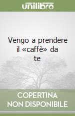 Vengo a prendere il «caffè» da te