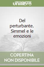 Del perturbante. Simmel e le emozioni libro