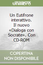 Un Eutifrone interattivo. Il nuovo «Dialoga con Socrate». Con CD-ROM