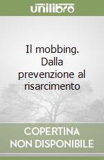 Il mobbing. Dalla prevenzione al risarcimento