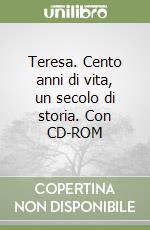 Teresa. Cento anni di vita, un secolo di storia. Con CD-ROM