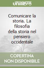 Comunicare la storia. La filosofia della storia nel pensiero occidentale