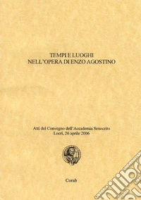 Tempi e luoghi nell'opera di Enzo Agostino. Atti del Convegno dell'Accademia Senocrito ( Locri, 26 aprile 2006) libro