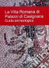 La villa romana di palazzi di Casignana. Guida archeologica libro