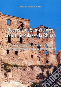 Roccella di San Vittore: la città, il palazzo, la chiesa, archeologia. Topografia e urbanistica storica di un centro medievale sulla costa jonica calabrese. Ediz. illustrata libro