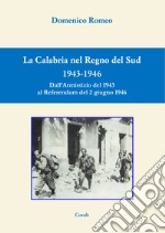La Calabria nel Regno del Sud 1943-1946. Dall'Armistizio del 1943 al Referendum del 2 giugno 1946 libro