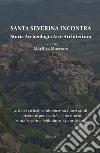 Santa Severina incontra. Storia archeologia arte architettura. Atti del ciclo di conferenze su nuovi studi e ricerche per la città e il territorio Santa Severina (febbraio 2014-aprile 2015) libro di Morrone M. (cur.)