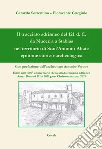 Il tracciato adrianeo del 121 d. C. da Nuceria a Stabias nel territorio di Sant'Antonio Abate. Epitome storico-archeologica libro