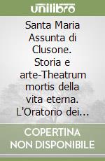 Santa Maria Assunta di Clusone. Storia e arte-Theatrum mortis della vita eterna. L'Oratorio dei Disciplini a Clusone