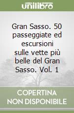 Gran Sasso. 50 passeggiate ed escursioni sulle vette più belle del Gran Sasso. Vol. 1 libro