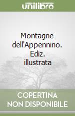 Montagne dell'Appennino. Ediz. illustrata libro