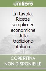 In tavola. Ricette semplici ed economiche della tradizione italiana libro