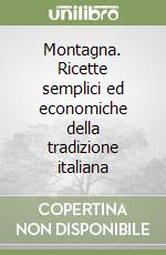 Montagna. Ricette semplici ed economiche della tradizione italiana libro