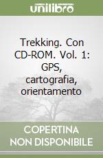 Trekking. Con CD-ROM. Vol. 1: GPS, cartografia, orientamento libro