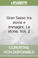 Gran Sasso tra storia e immagini. La storia. Vol. 2 libro