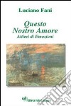 Questo nostro amore. Attimi di emozioni libro di Fani Luciano