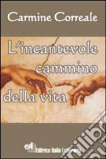 L'incantevole cammino della vita. Saggi delle sue meraviglie libro