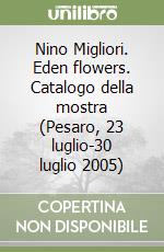 Nino Migliori. Eden flowers. Catalogo della mostra (Pesaro, 23 luglio-30 luglio 2005) libro