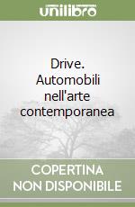 Drive. Automobili nell'arte contemporanea libro