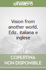 Vision from another world. Ediz. italiana e inglese