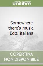 Somewhere there's music. Ediz. italiana libro