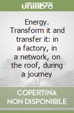 Energy. Transform it and transfer it: in a factory, in a network, on the roof, during a journey