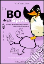 La Bo degli spiriti. Guida «semi-fantasmagorica» alla città di Bologna libro