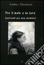 Tra il buio e la luce (racconti per non dormire)