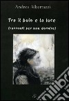 Tra il buio e la luce (racconti per non dormire) libro