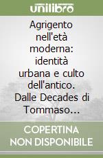 Agrigento nell'età moderna: identità urbana e culto dell'antico. Dalle Decades di Tommaso Fazello ai manoscritti di Michele Vella