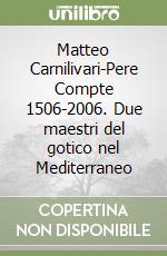 Matteo Carnilivari-Pere Compte 1506-2006. Due maestri del gotico nel Mediterraneo