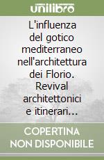 L'influenza del gotico mediterraneo nell'architettura dei Florio. Revival architettonici e itinerari culturali libro