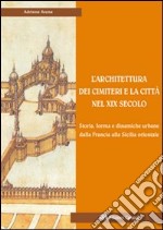 L'architettura dei cimiteri e la città nel XIX secolo. Storia, forma e dinamiche urbane dalla Francia alla Sicilia orientale. Ediz. illustrata libro