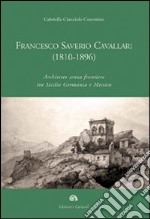 Francesco Saverio Cavallari (1810-1896). Architetto senza frontiere tra Sicilia Germania e Messico. Ediz. illustrata