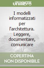 I modelli informatizzati per l'architettura. Leggere, documentare, comunicare libro