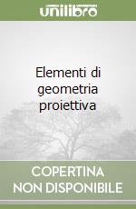 Elementi di geometria proiettiva libro