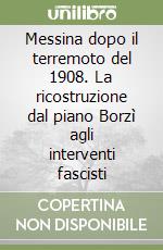 Messina dopo il terremoto del 1908. La ricostruzione dal piano Borzì agli interventi fascisti libro