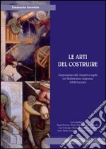 Arti del costruire. Corporazioni edili mestieri e regole nel Mediterraneo aragonese (XV-XVI secolo). Ediz. italiana, francese e inglese