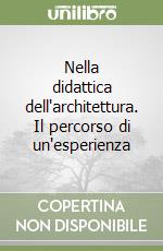 Nella didattica dell'architettura. Il percorso di un'esperienza libro