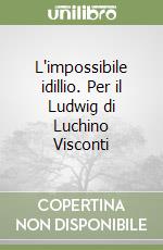 L'impossibile idillio. Per il Ludwig di Luchino Visconti libro