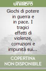 Giochi di potere in guerra e in pace. I tragici effetti di violenze, corruzioni e impunità sui bambini dello Sri Lanka libro