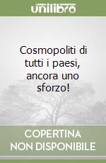 Cosmopoliti di tutti i paesi, ancora uno sforzo!