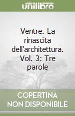 Ventre. La rinascita dell'architettura. Vol. 3: Tre parole libro
