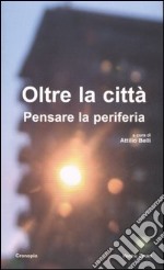 Oltre la città. Pensare la periferia libro