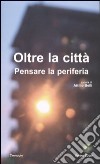 Oltre la città. Pensare la periferia libro di Belli A. (cur.)