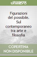 Figurazioni del possibile. Sul contemporaneo tra arte e filosofia libro