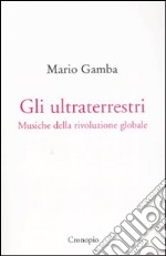 Gli ultraterrestri. Musiche della rivoluzione globale libro